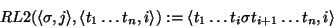 \begin{displaymath}
RL2(\langle\sigma,j\rangle,\langle t_1\dots t_n,i\rangle) :=
\langle t_1 \dots t_i \sigma t_{i+1}\dots t_n,i\rangle
\end{displaymath}