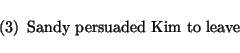 \begin{exam}
Sandy persuaded Kim to leave
\end{exam}