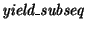 $\mbox{\it yield\_subseq}$