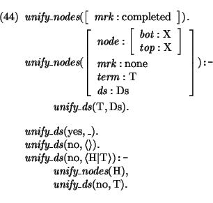 \pr\pred
\head{\mbox{\it unify\_nodes}(\avm{\mbox{\it mrk}:\mbox{\rm completed}}...
...\rm H}),}
\body{ \mbox{\it unify\_ds}(\mbox{\rm no},\mbox{\rm T}).}
\epred
\epr