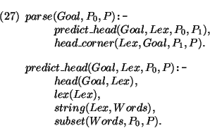 \pr\pred
\head{parse(Goal,P_0,P) {\mbox{\tt :-}}}
\body{predict\_head(Goal,Lex,P...
...ody{lex(Lex),}
\body{string(Lex,Words),}
\body{subset(Words,P_0,P).}
\epred\epr
