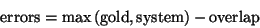 \begin{displaymath}\mbox{errors}=\max{(\mbox{gold},\mbox{system})}-\mbox{overlap}\end{displaymath}