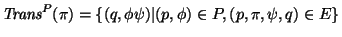 $\mbox{\it Trans}^P(\pi)=\{(q,\phi\psi)\vert(p,\phi)\in P,(p,\pi,\psi,q)\in E\}$