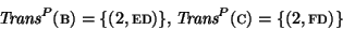 \begin{displaymath}\mbox{\it Trans}^P(\mbox{\sc b}) = \{(2,\mbox{\sc ed})\},
\mbox{\it Trans}^P(\mbox{\sc c}) = \{(2,\mbox{\sc fd})\}
\end{displaymath}