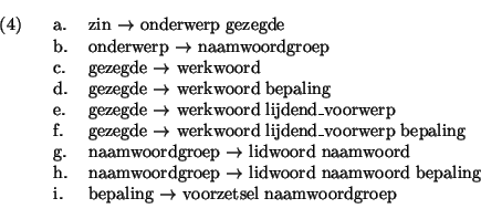 \ex.
\a. zin $\rightarrow$\ onderwerp gezegde
\b. onderwerp $\rightarrow$\ naamw...
...rd naamwoord bepaling
\b. bepaling $\rightarrow$\ voorzetsel naamwoordgroep
\par