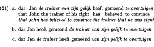 \eenumsentence{
\item
\shortex{3}
{ dat & Jan {\em de trainer van zijn gelijk} ...
...m dat Jan {\em de trainer} heeft gemeend {\em van zijn
gelijk te overtuigen}
}