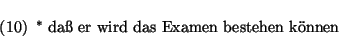 \enumsentence{
$^*$\ da{\ss} er wird das Examen bestehen k\uml onnen
}