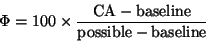 \begin{displaymath}
\Phi=100\times\frac{\mbox{CA}-\mbox{baseline}}{\mbox{possible}-\mbox{baseline}}
\end{displaymath}