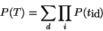 \begin{displaymath}
P(T) = \sum_d \prod_i P(t_{\mathit{id}})
\end{displaymath}