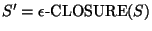 $S'=\epsilon\mbox{-CLOSURE}(S)$