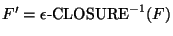 $F'=\epsilon\mbox{-CLOSURE}^{-1}(F)$