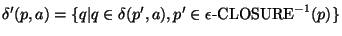 $\delta'(p,a) = \{ q \vert q\in \delta(p',a),
p'\in\epsilon\mbox{-CLOSURE}^{-1}(p) \}$