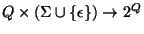 $Q \times (\Sigma
\cup \{\epsilon\}) \rightarrow 2^Q$