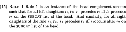 \enumsentence{
\parbox[t]{10cm}{
{\sc Rule 1}
Rule~1 is an instance of the head-...
...s $r_2$\ iff $r_1$occurs after $r_2$\ on the {\sc subcat} list of the head.
}}