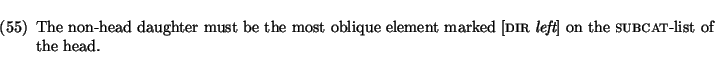 \enumsentence{
The non-head daughter must be the most oblique element marked
[{\sc dir} {\em left}] on the {\sc subcat}-list of the head.
}