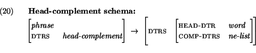 \ex.
{\bf Head-complement schema:}\\
\begin{avm}
\avmjprolog[ {\em phrase}\\
d...
...word}\\
comp-dtrs & {\em ne-list}
\avmjpostlog]
\avmjpostlog]
\end{avm}\par