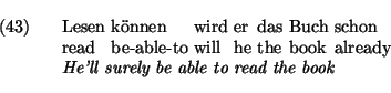 \exg.
Lesen k\uml onnen wird er das Buch schon\\
read be-able-to will he the book already\\
{\em He'll surely be able to read the book}
\par