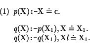 \pr\pred
\head{ \mbox{\it p}(\mbox{\rm X}) \mbox{\tt :-} \mbox{\rm X} \doteq \mb...
...mbox{\rm X}_{1}), \mbox{\rm X}\mbox{\it l} \doteq \mbox{\rm X}_{1}.}
\epred\epr