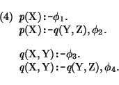 \pr\pred
\head{\mbox{\it p}(\mbox{\rm X}) \mbox{\tt :-} \phi_1.}
\head{\mbox{\it...
...m Y}) \mbox{\tt :-} \mbox{\it q}(\mbox{\rm Y},\mbox{\rm Z}),\phi_4.}
\epred\epr