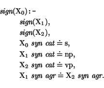 \prn\pred
\head{\mbox{\it sign}(\mbox{\rm X}_{0}) \mbox{\tt :-}}
\body{ \mbox{\i...
...{\it agr} \doteq \mbox{\rm X}_{2}~ \mbox{\it syn}~ \mbox{\it agr}.}
\epred\eprn