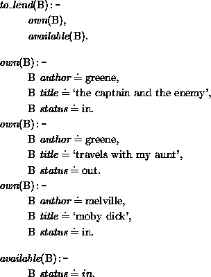 \begin{figure}
\prn\pred
\head{\mbox{\it to\_lend}(\mbox{\rm B}) \mbox{\tt :-}}
...
... :-}}
\body{ \mbox{\rm B}~\mbox{\it status} \doteq in.}
\epred\eprn
\end{figure}