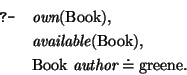 \query{\mbox{\it own}(\mbox{\rm Book}),}
\qitem{\mbox{\it available}(\mbox{\rm B...
...,}
\qitem{ \mbox{\rm Book}~\mbox{\it author} \doteq \mbox{\rm greene}.}
\equery