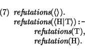 \pr\pred
\head{\mbox{\it refutations}(\langle\rangle).}
\head{\mbox{\it refutati...
...ations}(\mbox{\rm T}),}
\body{ \mbox{\it refutation}(\mbox{\rm H}).}
\epred\epr
