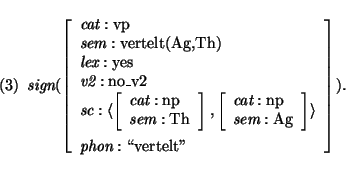\pr
\pred
\head{\mbox{\it sign}(\avm{
\mbox{\it cat}: \mbox{\rm vp}\\
\mbox{\...
...: \mbox{\rm Ag}} \rangle \\
\mbox{\it phon}: \mbox{\lq\lq vertelt''}
}).}\epred\epr