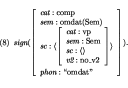 \pr
\pred
\head{\mbox{\it sign}(\avm{
\mbox{\it cat}: \mbox{\rm comp}\\
\mbox{\...
...}: \mbox{\rm no\_v2}}\rangle\\ \mbox{\it phon}: \mbox{\lq\lq omdat''} }).}\epred\epr