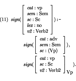 \pr
\pred
\head{
\mbox{\it sign}(\avm{ \mbox{\it cat}: \mbox{\rm vp} \\
\mbox{...
...mbox{\it sc}: \mbox{\rm Sc}\\
\mbox{\it v2}: \mbox{\rm Verb2} }).}
\epred\epr