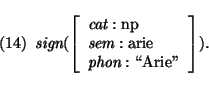 \pr
\pred
\head{\mbox{\it sign}(\avm{
\mbox{\it cat}: \mbox{\rm np}\\
\mbox{\it sem}: \mbox{\rm arie} \\
\mbox{\it phon}: \mbox{\lq\lq Arie''}
}).}
\epred\epr