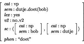 \begin{displaymath}\avm{
\mbox{\it cat}: \mbox{\rm vp}\\
\mbox{\it sem}: \mbo...
...mbox{\rm dutje}} \rangle \\
\mbox{\it phon}: \mbox{\lq\lq doet''}
}\end{displaymath}