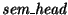 $\mbox{\it sem\_head}$