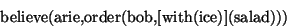 \begin{displaymath}
\mbox{\rm believe(arie,order(bob,[with(ice)](salad)))}
\end{displaymath}