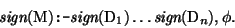 \begin{displaymath}
\mbox{\it sign}(\mbox{\rm M}) \mbox{\tt :-} \mbox{\it sign}(\mbox{\rm D}_{1}) \dots \mbox{\it sign}(\mbox{\rm D}_{n}), \phi.
\end{displaymath}