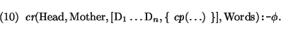 \pr\pred
\head{\mbox{\it cr}(\mbox{\rm Head},\mbox{\rm Mother},[\mbox{\rm D}_{1}...
...
\{~ \mbox{\it cp}(\dots)~\}],\mbox{\rm Words}) \mbox{\tt :-} \phi.}
\epred\epr