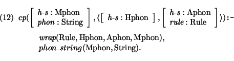 \pr\pred
\head{\mbox{\it cp}(\avm{ \mbox{\it h-s}: \mbox{\rm Mphon}\\
\mbox{\i...
... Mphon}),}
\body{ phon\_string(\mbox{\rm Mphon},\mbox{\rm String}).}
\epred\epr