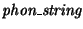 $\mbox{\it phon\_string}$