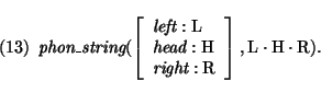 \pr\pred
\head{\mbox{\it phon\_string}(\avm{ \mbox{\it left}:\mbox{\rm L} \\
\...
...mbox{\rm R} },\mbox{\rm L} \cdot \mbox{\rm H} \cdot \mbox{\rm R} ).}
\epred\epr