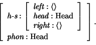 \begin{displaymath}\avm{
\mbox{\it h-s}: \avm{ \mbox{\it left}: \langle \rangle ...
...ght}: \langle \rangle } \\ \mbox{\it phon}: \mbox{\rm Head}
}.
\end{displaymath}