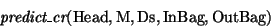 \begin{displaymath}\mbox{\it predict\_cr}(\mbox{\rm Head},\mbox{\rm M},\mbox{\rm Ds},\mbox{\rm InBag},\mbox{\rm OutBag})\end{displaymath}