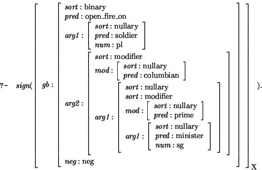\query{
\mbox{\it sign}(\avm[\mbox{\rm X}]{ \mbox{\it gb}: \avm{ \mbox{\it sort}...
...box{\it num}:\mbox{\rm sg}}}}\\
\mbox{\it neg}: \mbox{\rm neg} }}
).
}\equery