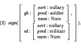 \pr\pred
\head{\mbox{\it sign}(\avm{ \mbox{\it gb}: \avm{ \mbox{\it sort}:\mbox{...
...it pred}:\mbox{\rm militair}\\
\mbox{\it num}:\mbox{\rm Num} }}).}
\epred\epr