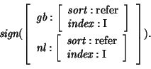 \begin{displaymath}
\mbox{\it sign}(\avm{ \mbox{\it gb}: \avm{ \mbox{\it sort}: ...
...ort}: \mbox{\rm refer}\\
\mbox{\it index}: \mbox{\rm I}}}) .
\end{displaymath}
