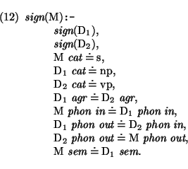 \pr\pred
\head{\mbox{\it sign}(\mbox{\rm M})\mbox{\tt :-}}
\body{\mbox{\it sign}...
...box{\rm M} ~\mbox{\it sem} \doteq \mbox{\rm D}_{1}~ \mbox{\it sem}.}
\epred\epr