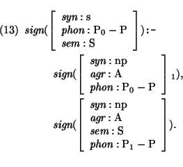 \pr\pred
\head{\mbox{\it sign}(\avm{\mbox{\it syn}: \mbox{\rm s}\\
\mbox{\it p...
... \mbox{\rm S}\\
\mbox{\it phon}: \mbox{\rm P}_{1}-\mbox{\rm P}}).}
\epred\epr