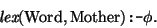 \begin{displaymath}
\mbox{\it lex}(\mbox{\rm Word},\mbox{\rm Mother})\mbox{\tt :-} \phi.
\end{displaymath}