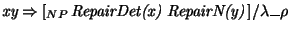 $\mbox{\it xy} \Rightarrow [_{NP}\, \mbox{\it RepairDet(x)
RepairN(y)}\,]/\lambda \mbox{\_\_}\rho$