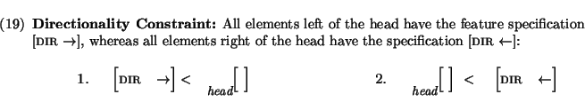 \enumsentence{
{\bf Directionality Constraint:} All elements left of the head ha...
...~~$<$\ ~~
\begin{displaymath}dir & $\leftarrow$\ \end{displaymath}
\end{avm}}}