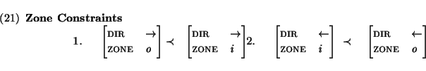 \enumsentence{
{\bf Zone Constraints}
\par\centerline{
\begin{avm}1. ~~
\begin...
...egin{displaymath}dir & $\leftarrow$\ \\ zone & o \end{displaymath}
\end{avm}}}